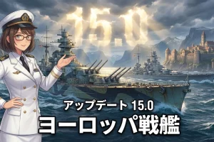 【WoWS】アップデート15.0「欧州戦艦」始動！新たな技術ツリーとアーリーアクセス情報まとめ